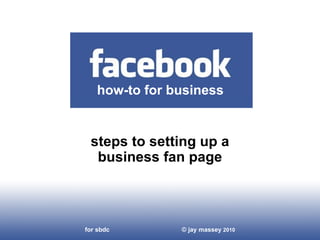 steps to setting up a business fan page how-to for business for sbdc  © jay massey  2010 