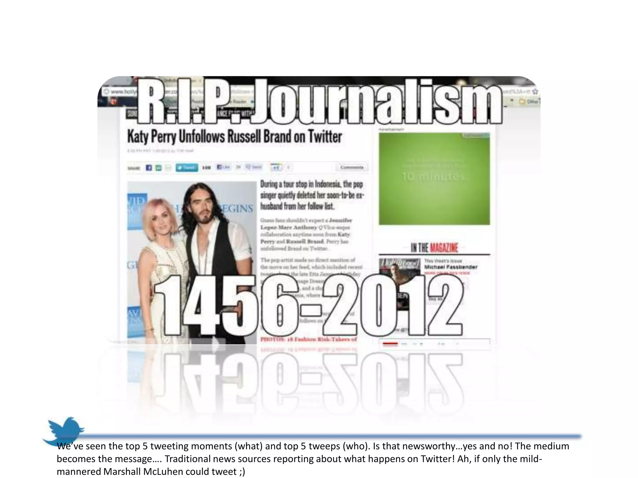 We’ve seen the top 5 tweeting moments (what) and top 5 tweeps (who). Is that newsworthy…yes and no! The medium
becomes the message…. Traditional news sources reporting about what happens on Twitter! Ah, if only the mild-
mannered Marshall McLuhen could tweet ;)
 