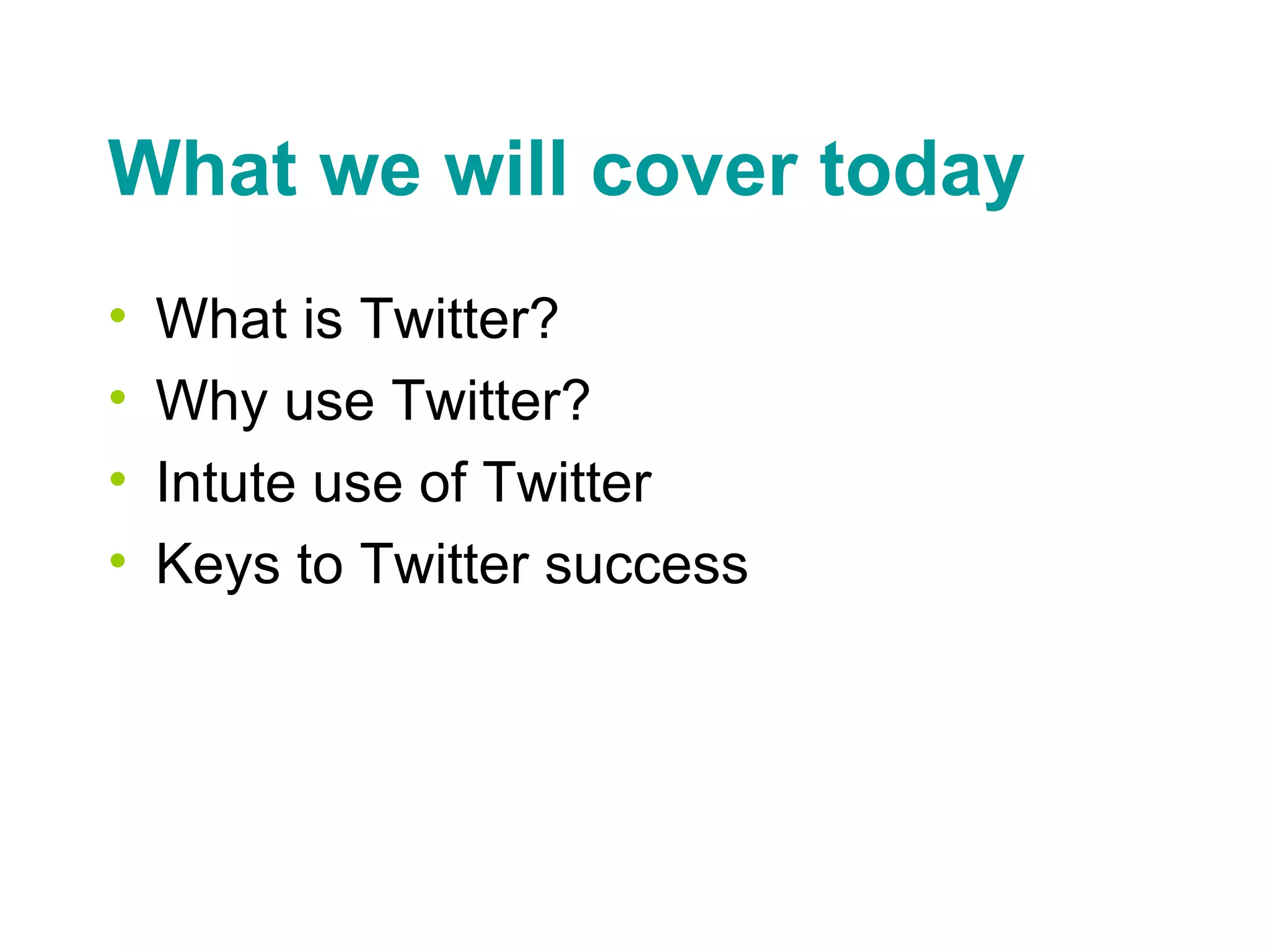 What we will cover today What is Twitter? Why use Twitter?  Intute use of Twitter Keys to Twitter success 