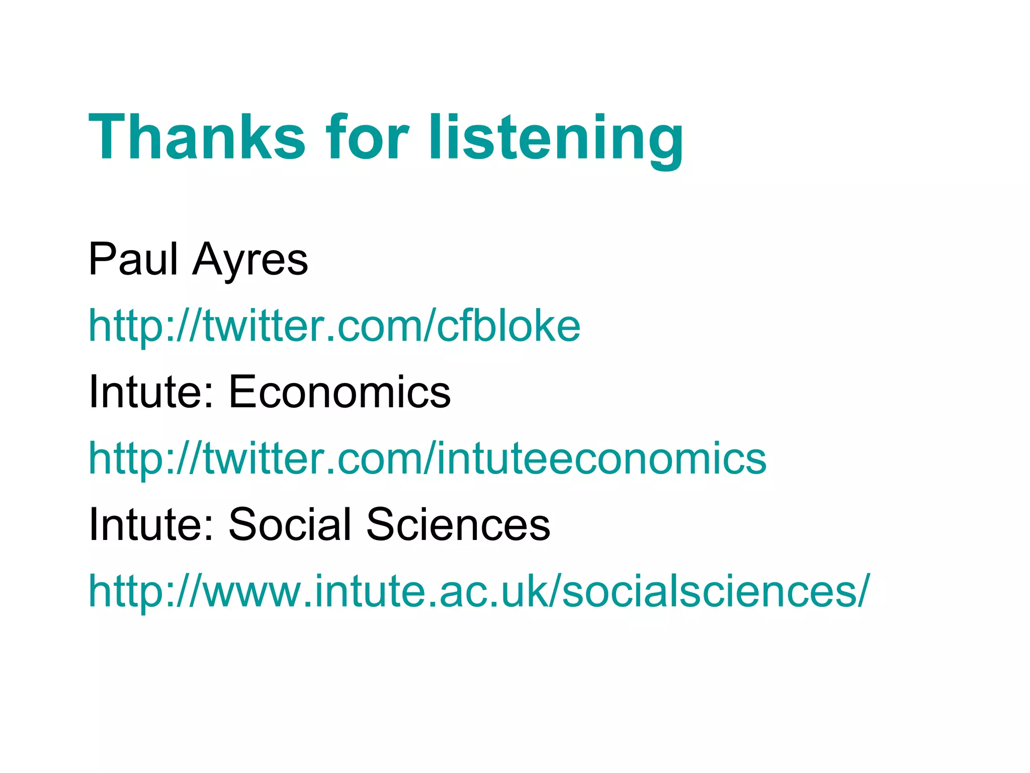 Thanks for listening Paul Ayres http://twitter.com/cfbloke Intute: Economics http://twitter.com/intuteeconomics Intute: Social Sciences http://www.intute.ac.uk/socialsciences/ 