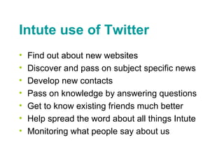 Intute use of Twitter <ul><li>Find out about new websites </li></ul><ul><li>Discover and pass on subject specific news </l...