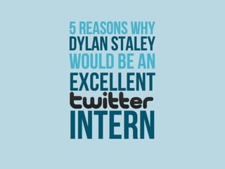 5 Reasons Dylan Staley Would Be an Excellent Twitter Intern