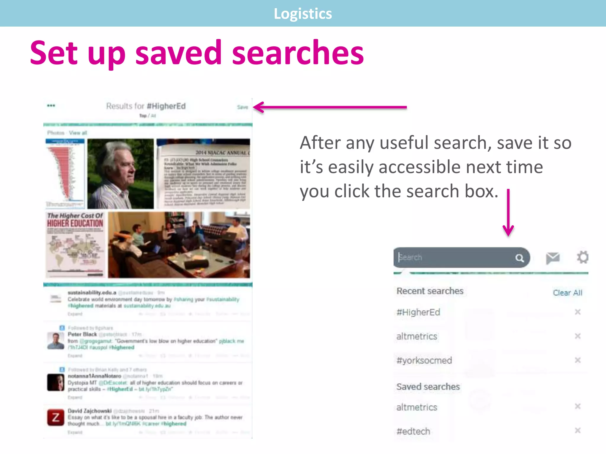 Set up saved searches
After any useful search, save it so
it’s easily accessible next time
you click the search box.
Logistics
 
