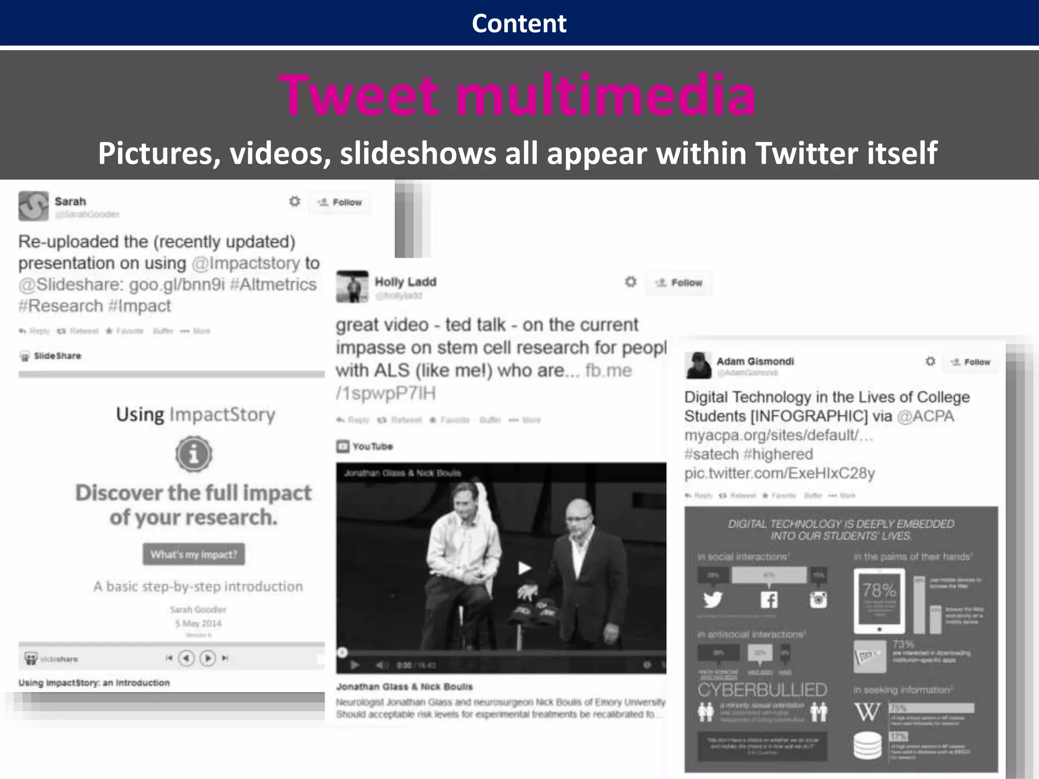 Content
Tweet multimedia
Pictures, videos, slideshows all appear within Twitter itself
 