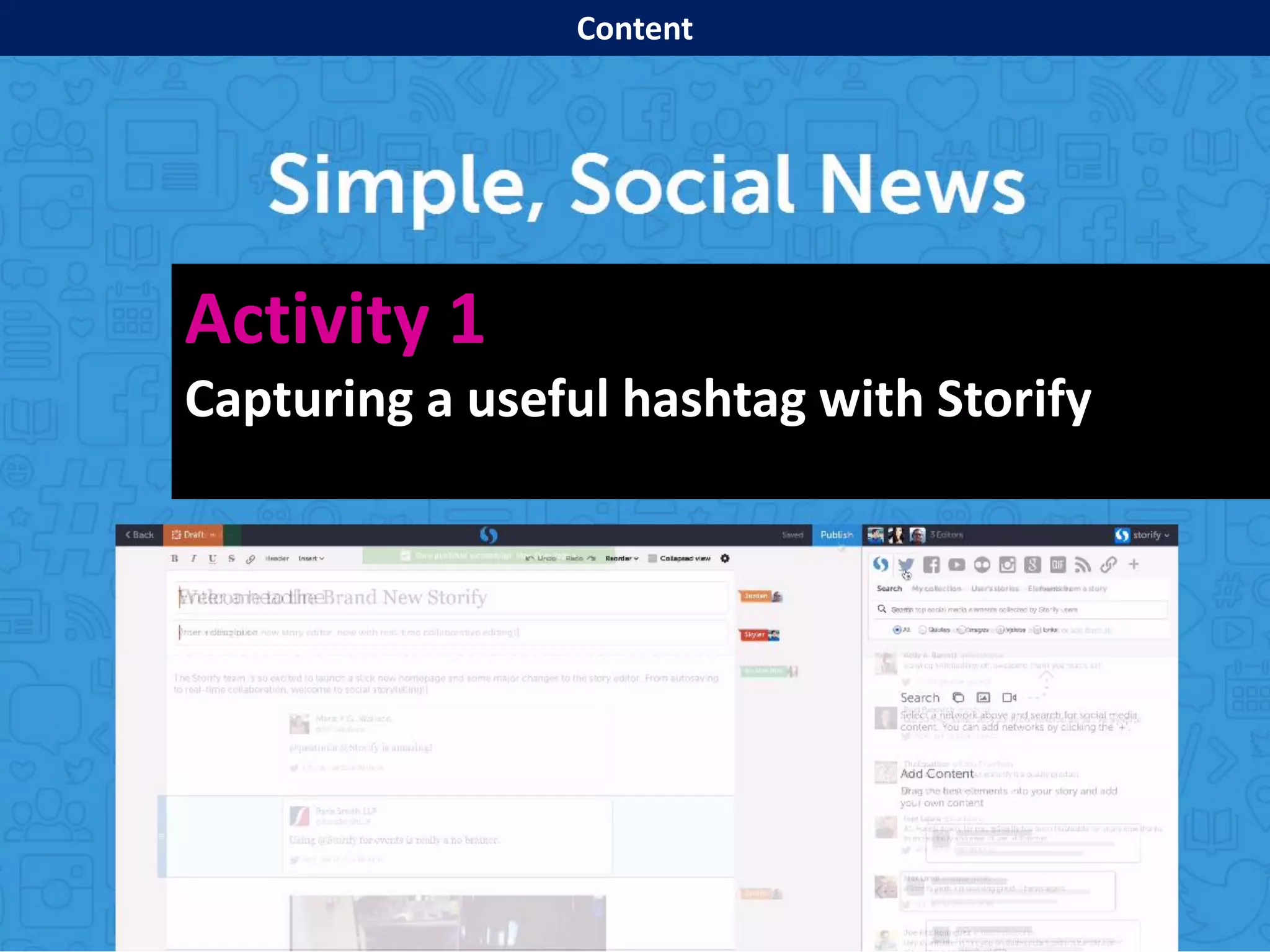 Activity 1
Capturing a useful hashtag with Storify
Content
 