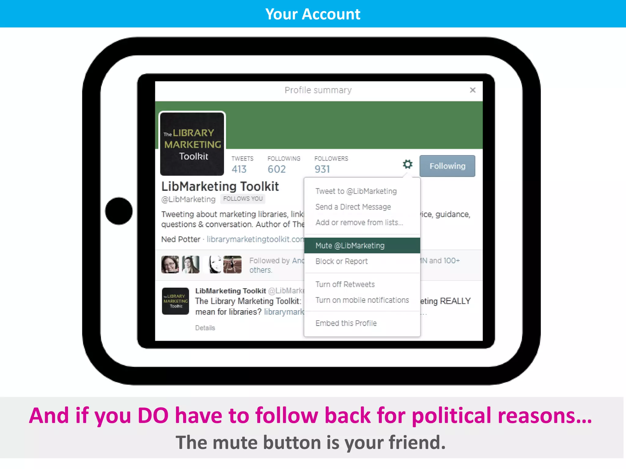 Your Account
And if you DO have to follow back for political reasons…
The mute button is your friend.
 