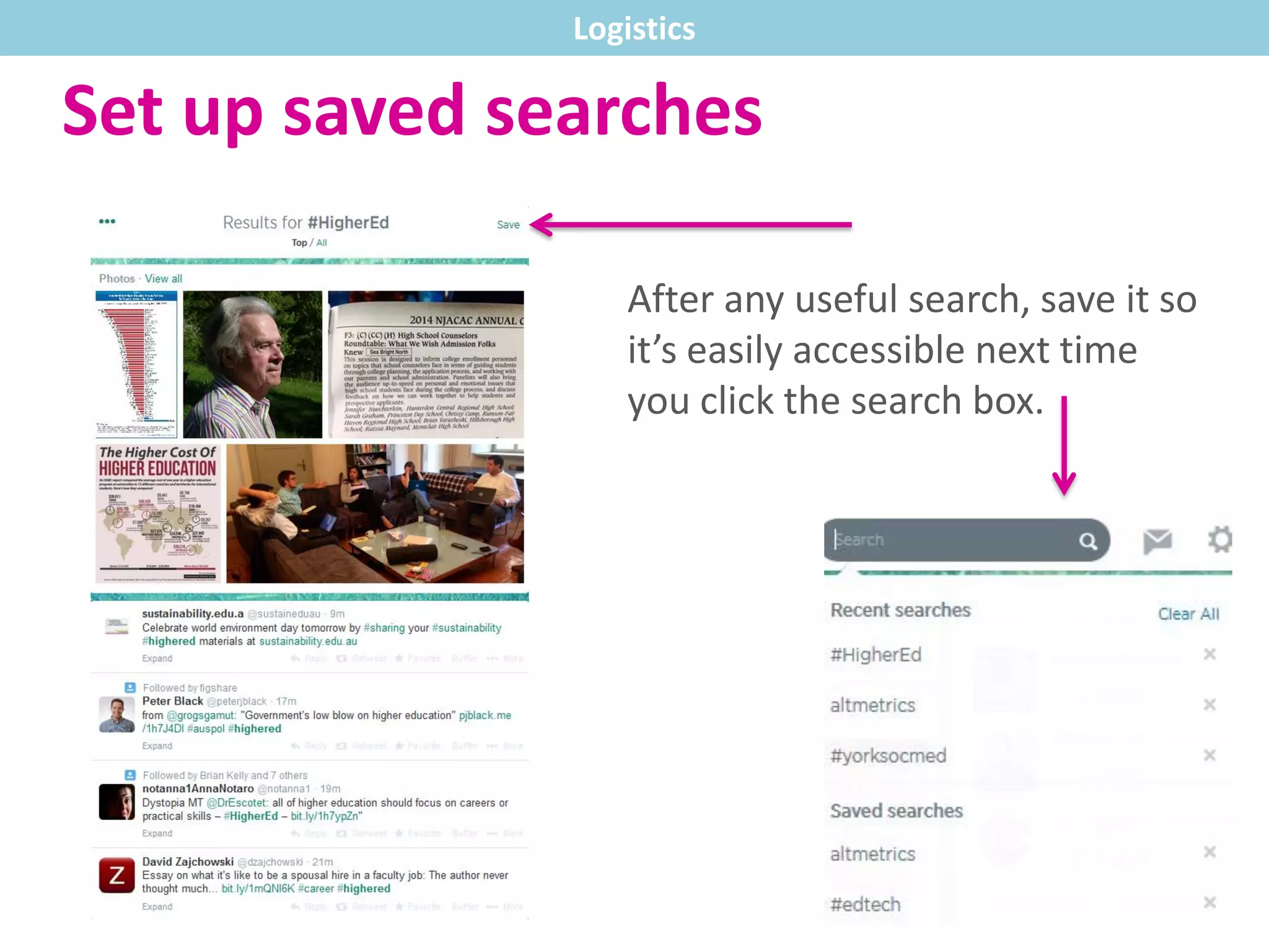 Set up saved searches
After any useful search, save it so
it’s easily accessible next time
you click the search box.
Logistics
 