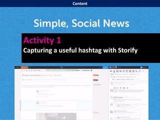 Activity 1
Capturing a useful hashtag with Storify
Content
 