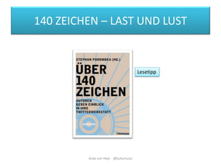 140 ZEICHEN – LAST UND LUST 
Anke von Heyl @kulturtussi 
Lesetipp 
 