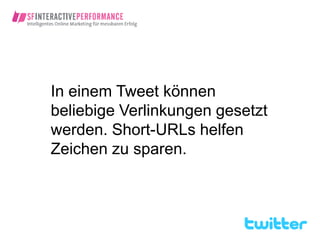 In einem Tweet können
beliebige Verlinkungen gesetzt
werden. Short-URLs helfen
Zeichen zu sparen.
 