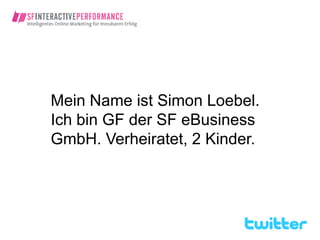 Mein Name ist Simon Loebel.
Ich bin GF der SF eBusiness
GmbH. Verheiratet, 2 Kinder.
 