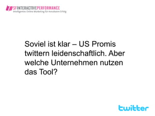 Soviel ist klar – US Promis
twittern leidenschaftlich. Aber
welche Unternehmen nutzen
das Tool?
 