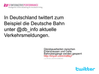 In Deutschland twittert zum
Beispiel die Deutsche Bahn
unter @db_info aktuelle
Verkehrsmeldungen.
 