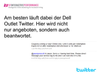 Am besten läuft dabei der Dell
Outlet Twitter. Hier wird nicht
nur angeboten, sondern auch
beantwortet.
 