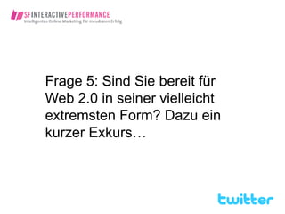 Frage 5: Sind Sie bereit für
Web 2.0 in seiner vielleicht
extremsten Form? Dazu ein
kurzer Exkurs…
 