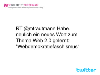 RT @mtrautmann Habe
neulich ein neues Wort zum
Thema Web 2.0 gelernt:
"Webdemokratiefaschismus"
 