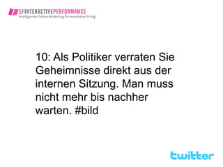10: Als Politiker verraten Sie
Geheimnisse direkt aus der
internen Sitzung. Man muss
nicht mehr bis nachher
warten. #bild
 