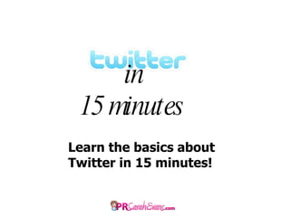 in 15 minutes  Learn the basics about Twitter in 15 minutes! 