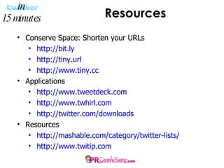 Resources <ul><li>Conserve Space: Shorten your URLs </li></ul><ul><ul><li>http://bit.ly </li></ul></ul><ul><ul><li>http://...