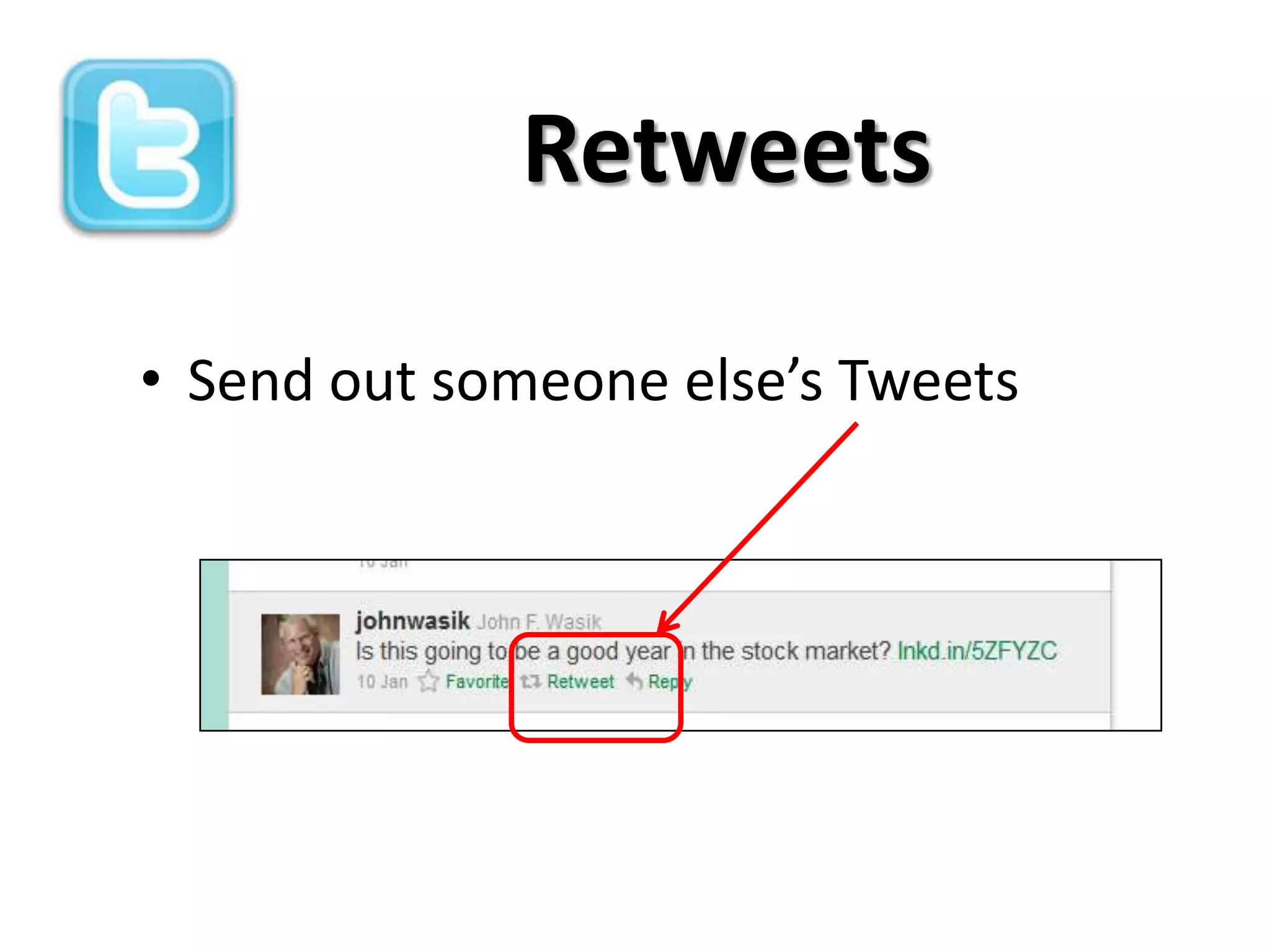 Retweets

• Send out someone else’s Tweets
 