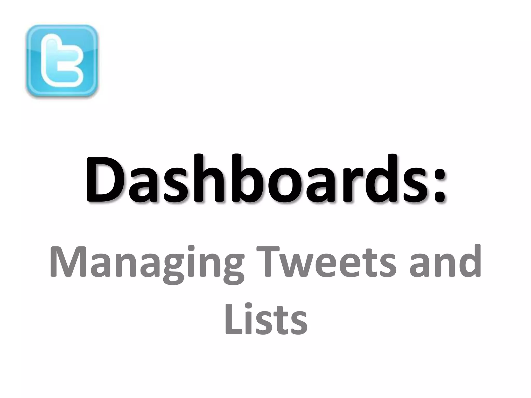 Dashboards:
Managing Tweets and
       Lists
 