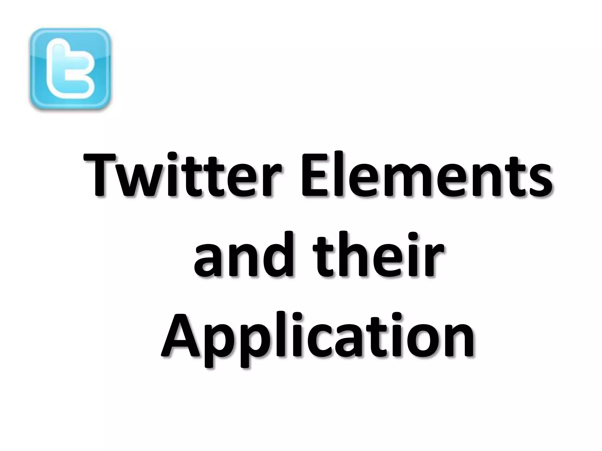 Twitter Elements
    and their
  Application
 