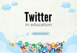 Twitter
           in education
                           @timcushman




Www.Mywebsite.Com   |   +12 34 567 890   |   Street Address 12345, City, Country
 
