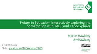 Twitter in Education: Interactively exploring the
conversation with TAGS and TAGSExplorer
Martin Hawksey
@mhawksey
#TLCWebinar
Slides go.alt.ac.uk/TLCWebinarTAGS This work is licensed under a
Creative Commons
Attribution 4.0. CC-BY
mhawksey
 
