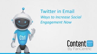 Twitter in Email
Ways to Increase Social
Engagement Now
 