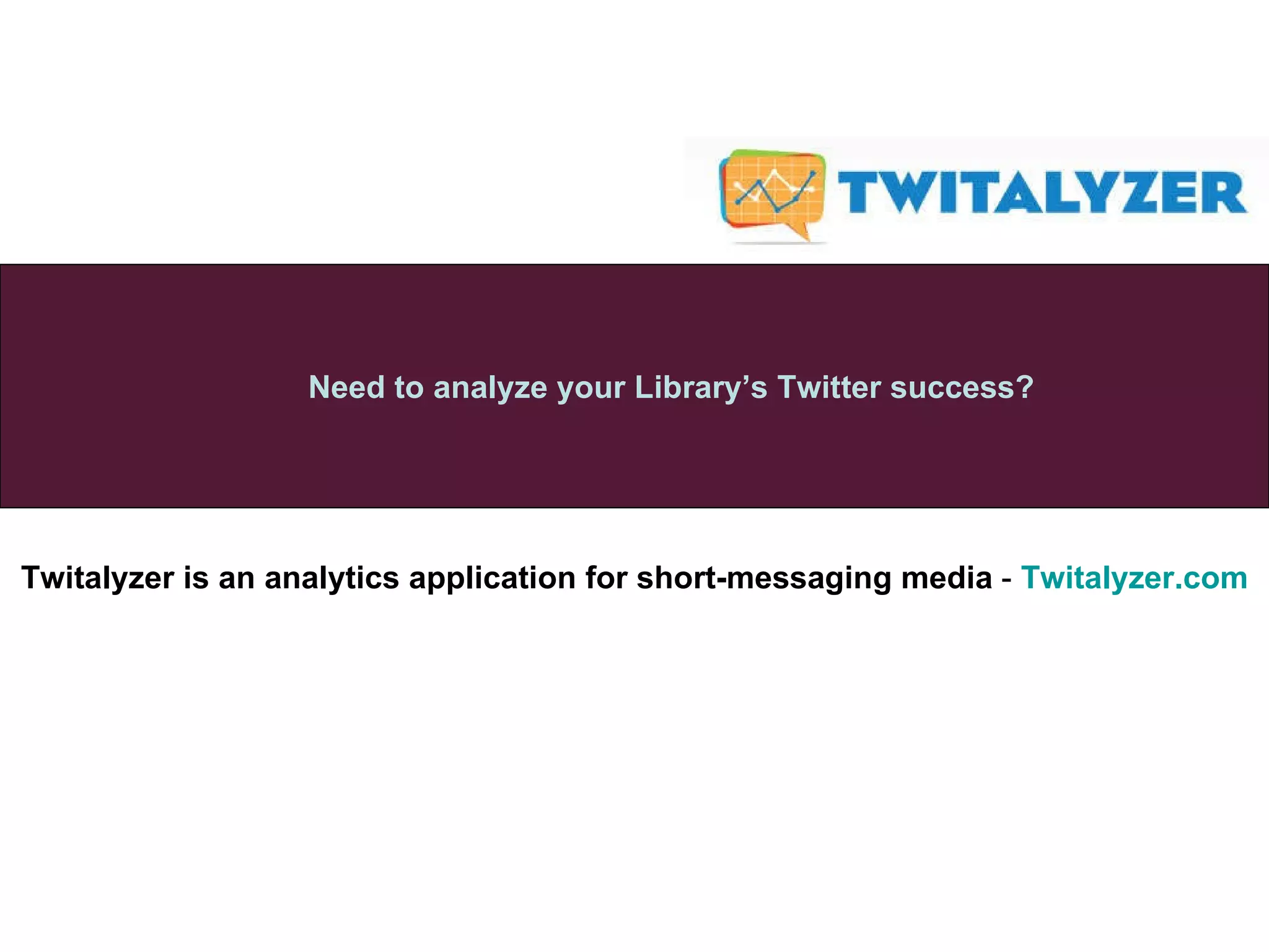 Twitalyzer is an analytics application for short-messaging media  -  Twitalyzer.com Need to analyze your Library’s Twitter success? 