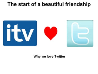 The start of a beautiful friendship Why we love Twitter 
