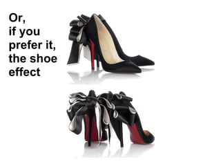 Or, if you prefer it, the shoe effect 