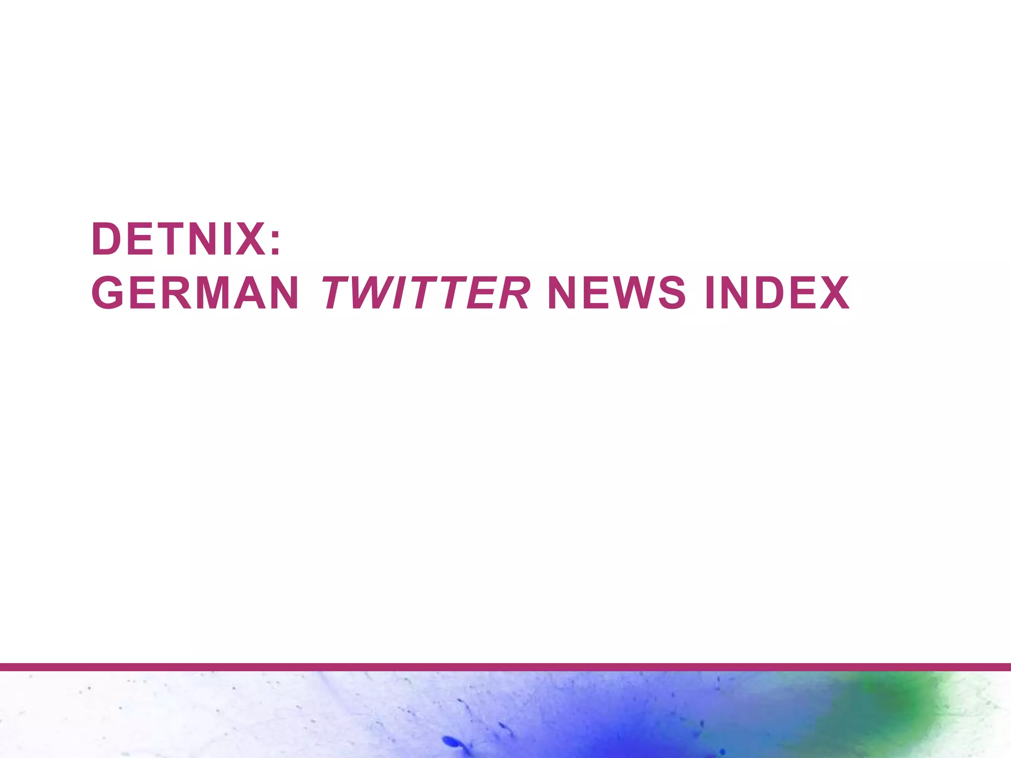 DETNIX:
GERMAN TWITTER NEWS INDEX
 