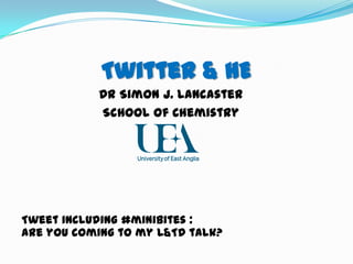 Twitter & HE
           Dr Simon J. Lancaster
           School of Chemistry




Tweet including #minibites :
Are you coming to my L&TD talk?
 