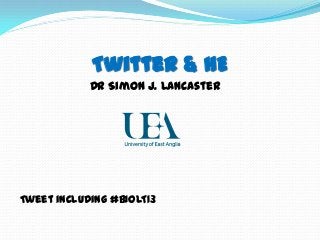 Twitter & HE
Dr Simon J. Lancaster
Tweet including #BIOLT13
 