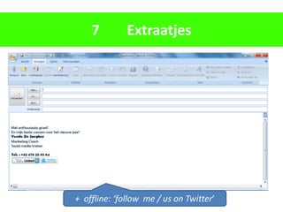 7         Extraatjes




+ offline: ‘follow me / us on Twitter’
 