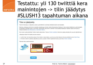 Testattu: yli 130 twiittiä kera
mainintojen -> tilin jäädytys
#SLUSH13 tapahtuman aikana

27

Kinda Oy | Pauliina Mäkelä |...