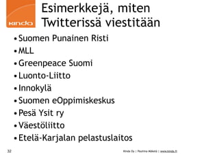 Esimerkkejä, miten
Twitterissä viestitään
•Suomen Punainen Risti
•MLL
•Greenpeace Suomi
•Luonto-Liitto
•Innokylä
•Suomen e...