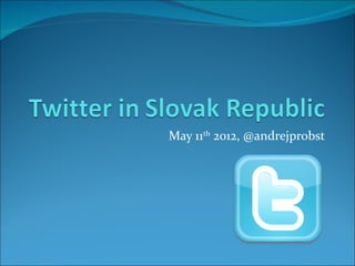May 11th 2012, @andrejprobst
 