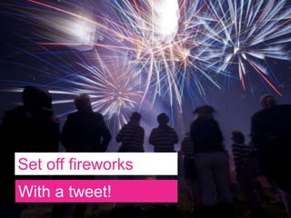 Set off
fireworksWith a
tweet!
 
