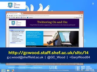 9 
http://gcwood.staff.shef.ac.uk/sltc/14 
g.c.wood@sheffield.ac.uk | @GC_Wood | +GaryWood84 
10/09/2014 © The University of Sheffield / Gary C. Wood 
