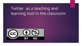 Twitter as a teaching and
learning tool in the classroom
 