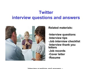 Twitter
interview questions and answers
Related materials:
-Interview questions
-Interview tips
-Job interview checklist
-Interview thank you
letters
-Job records
-Cover letter
-Resume
 