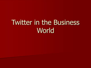 Twitter in the Business
World
 