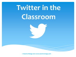 Twitter in the
 Classroom



 © Seomra Ranga 2012 www.seomraranga.com
 