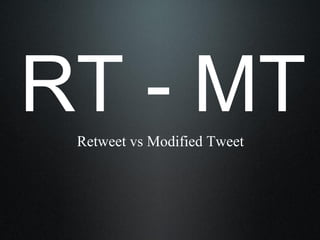 Retweet vs Modified Tweet
RT - MT
 