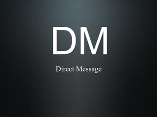 Direct Message
DM
 