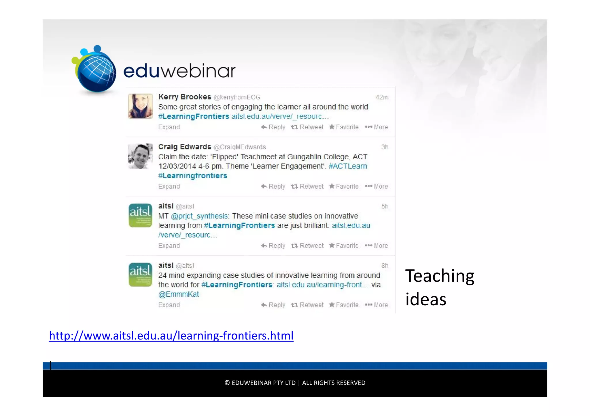 Teaching
ideas
http://www.aitsl.edu.au/learning-frontiers.html
l
© EDUWEBINAR PTY LTD | ALL RIGHTS RESERVED

 