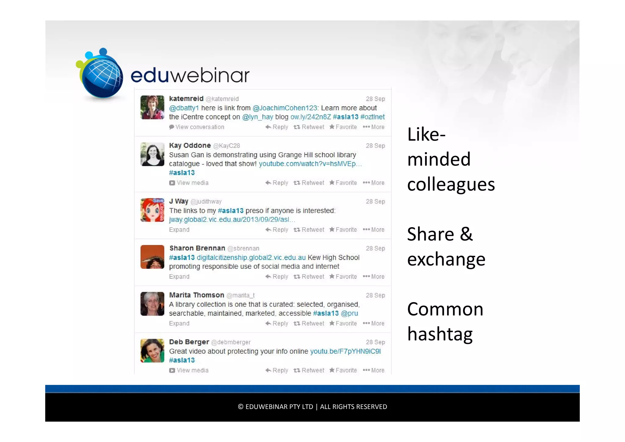 Likeminded
colleagues
Share &
exchange
Common
hashtag

© EDUWEBINAR PTY LTD | ALL RIGHTS RESERVED

 
