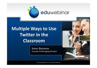 Multiple Ways to Use
Twitter in the
Classroom
Karen Bonanno
Founder & Managing Director

© EDUWEBINAR PTY LTD | ALL RIGHTS RESERVED

 